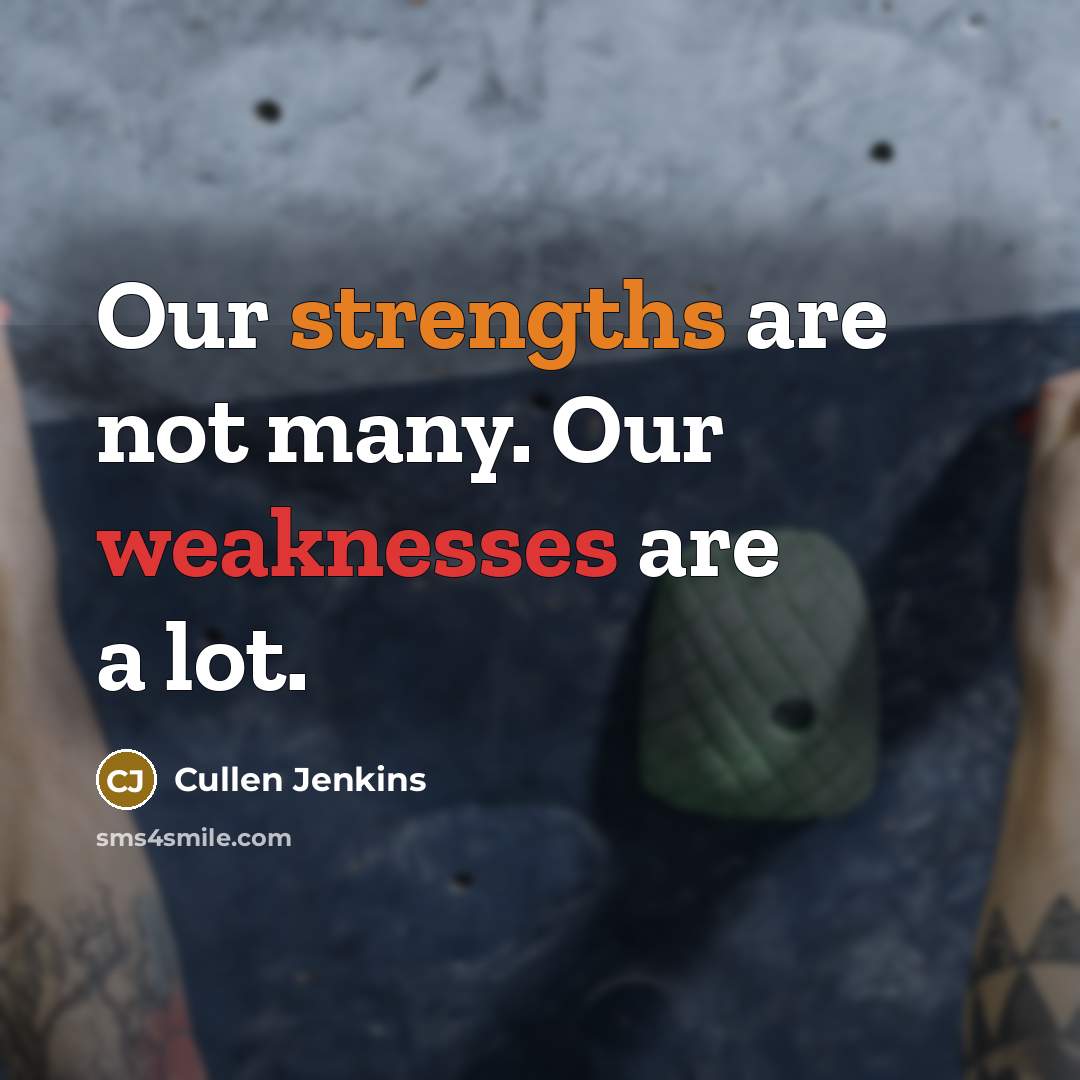 “Our strengths are not many. Our weaknesses are a lot.” quote by Cullen Jenkins