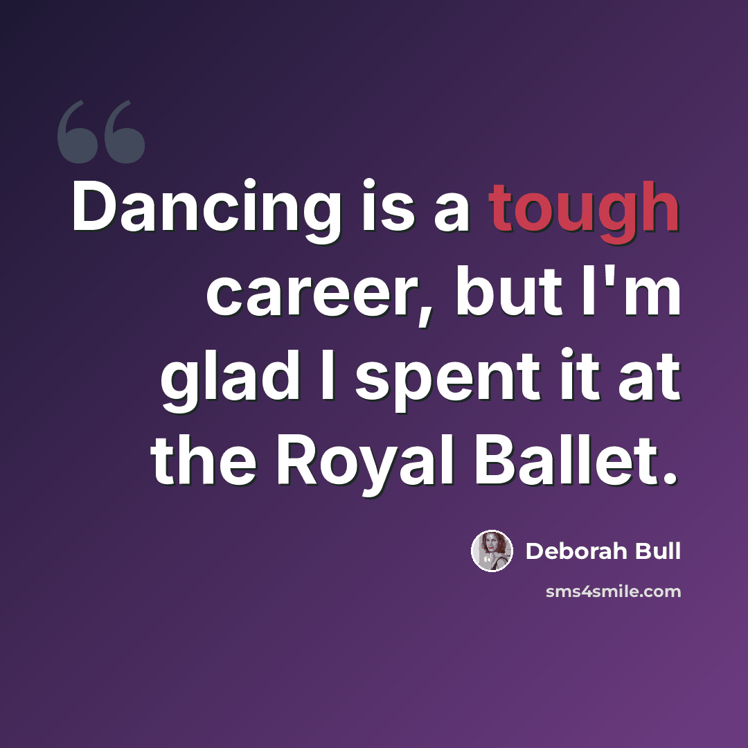 “Dancing is a tough career, but I'm glad I spent it at the Royal Ballet.” quote by Deborah Bull