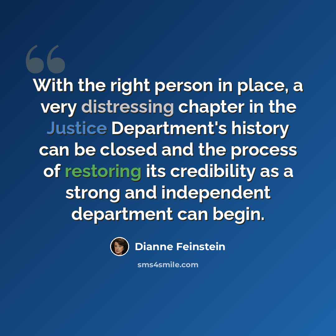 “With the right person in place, a very distressing chapter in the Justice Department's history can be closed and the process of restoring its credibility as a strong and independent department can begin.” quote by Dianne Feinstein