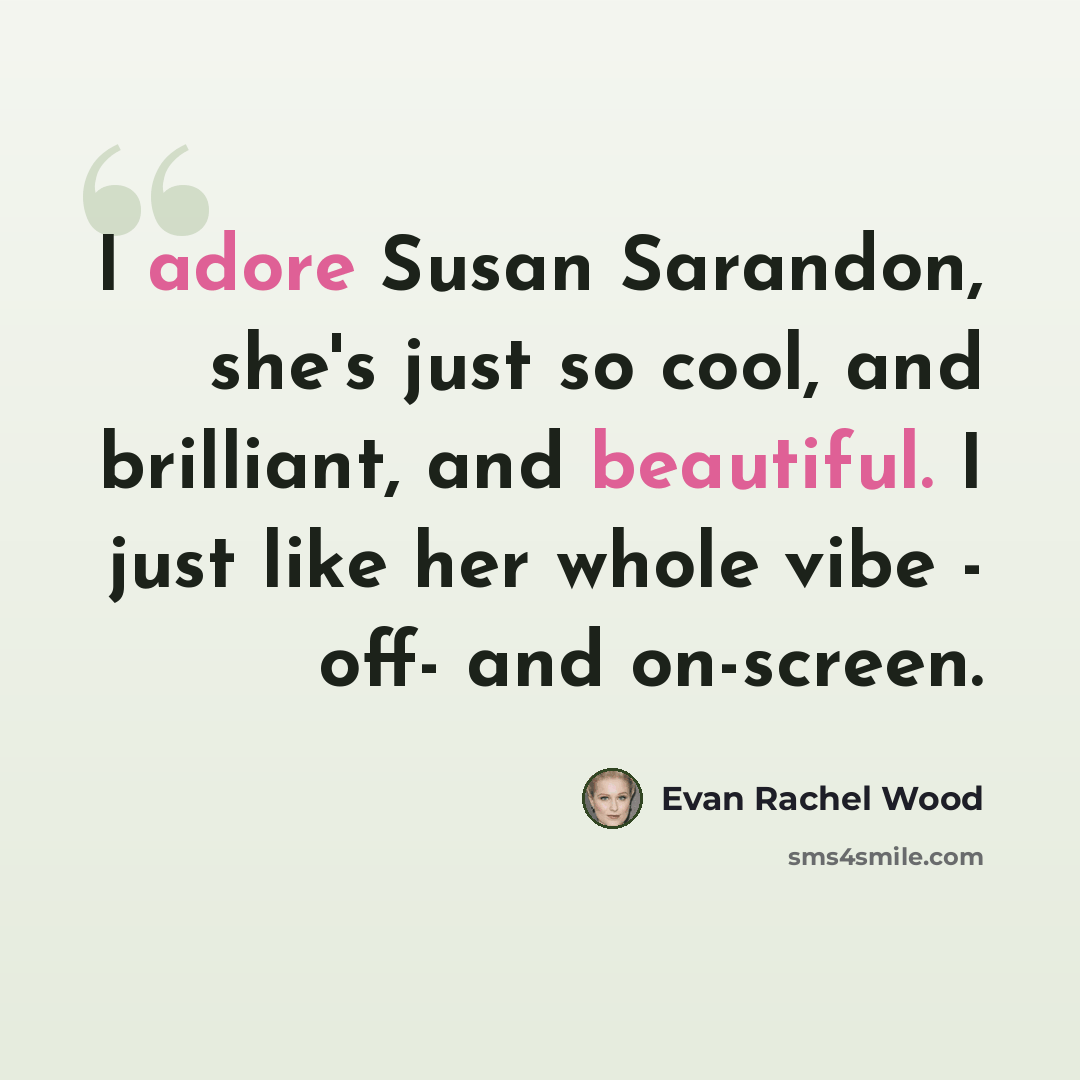 “I adore Susan Sarandon, she's just so cool, and brilliant, and beautiful. I just like her whole vibe - off- and on-screen.” quote by Evan Rachel Wood