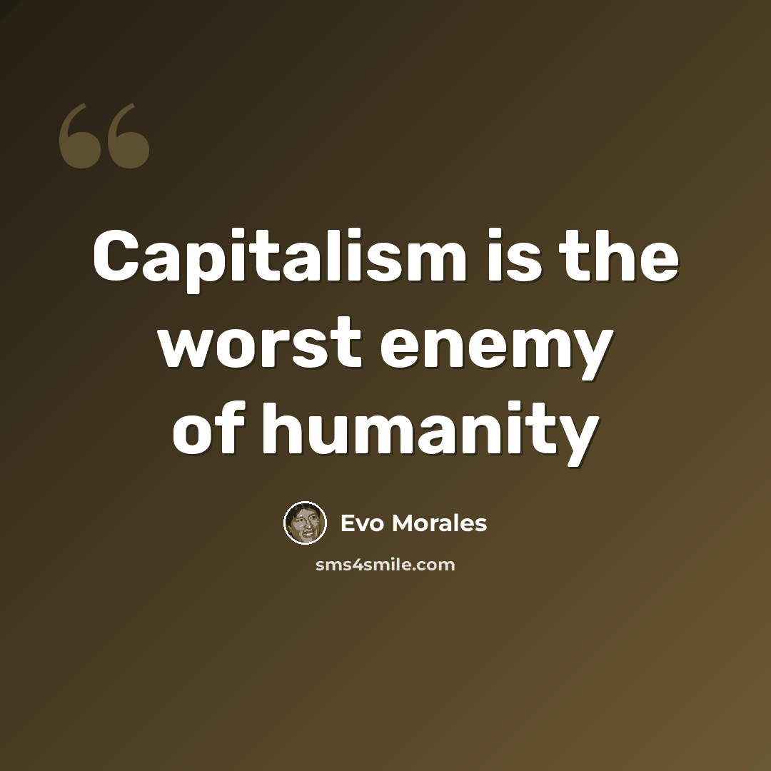 “Capitalism is the worst enemy of humanity” quote by Evo Morales