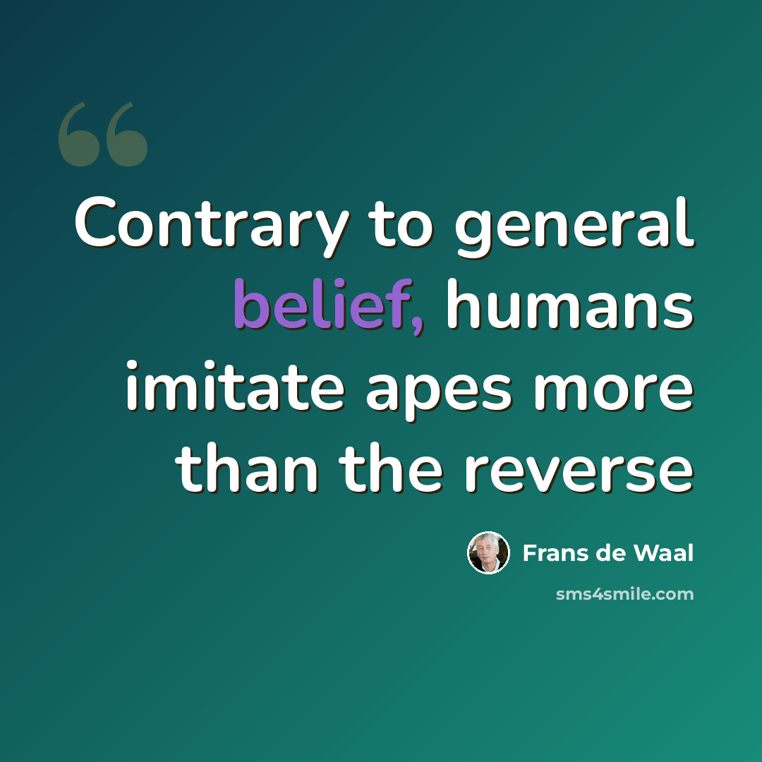 “Contrary to general belief, humans imitate apes more than the reverse” quote by Frans De Waal