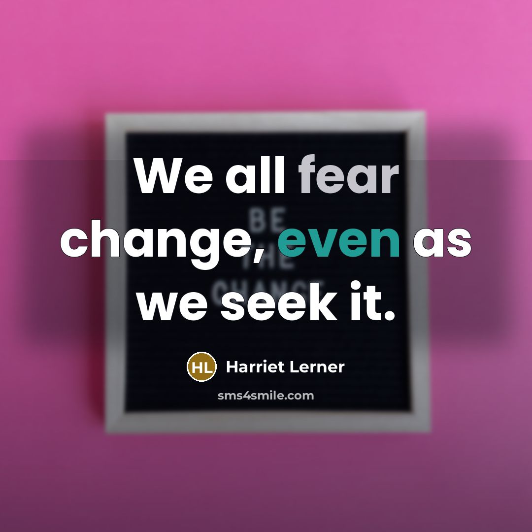 “We all fear change, even as we seek it.” quote by Harriet Lerner