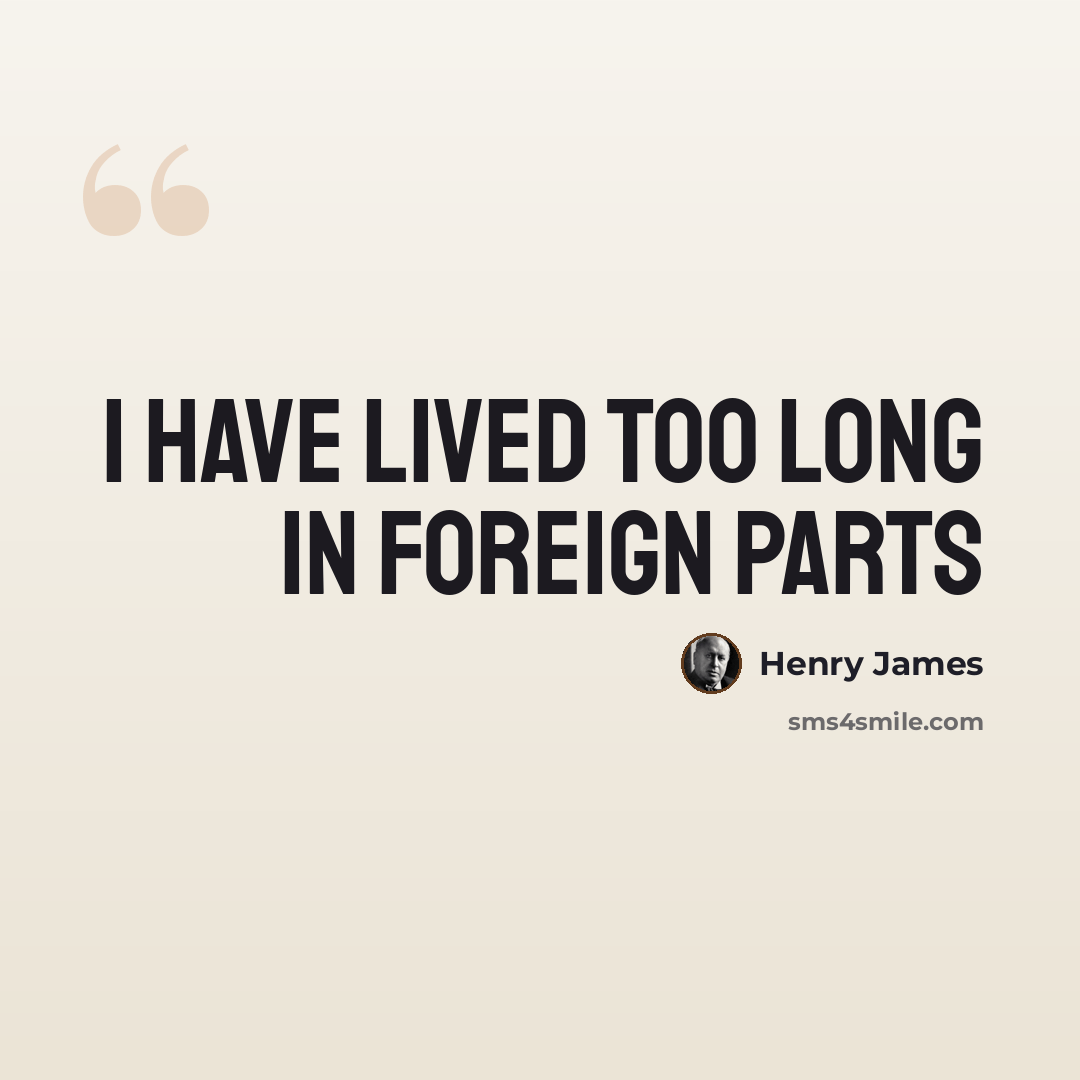 “I have lived too long in foreign parts” quote by Henry James