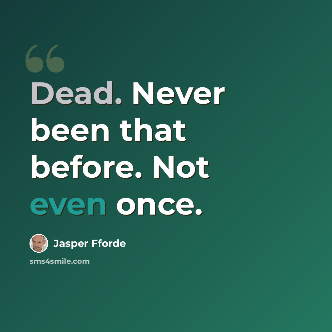 “Dead. Never been that before. Not even once.” quote by Jasper Fforde