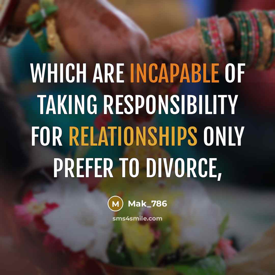 “Which are incapable of taking responsibility for relationships only prefer to divorce,” quote by Mak_786