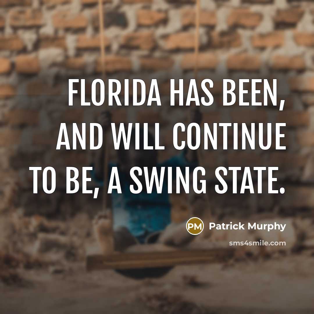 “Florida has been, and will continue to be, a swing state.” quote by Patrick Murphy