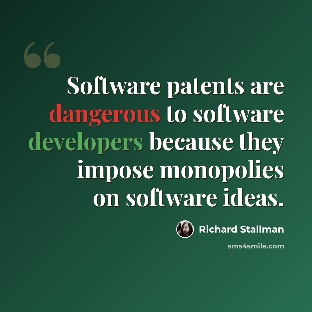 “Software patents are dangerous to software developers because they impose monopolies on software ideas.” quote by Richard Stallman