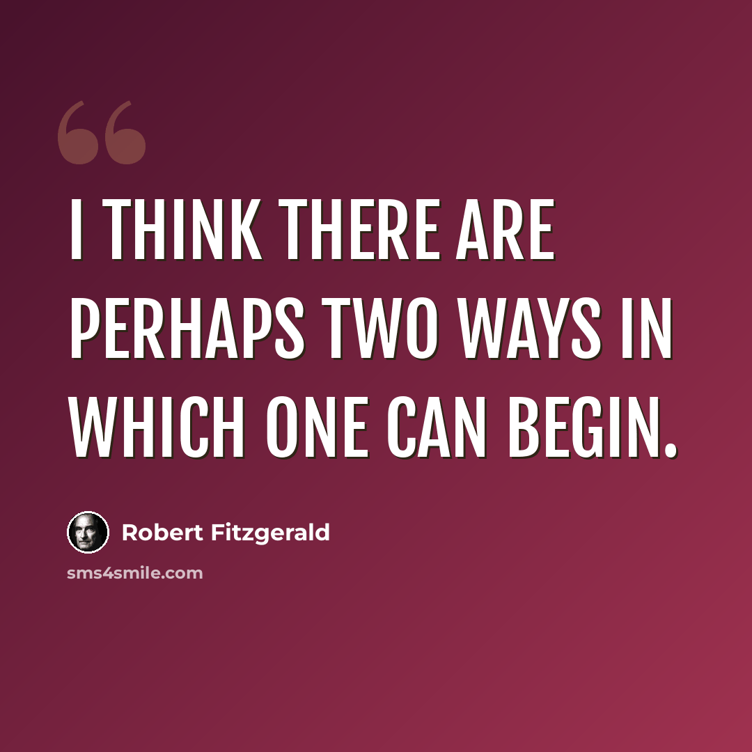 “I think there are perhaps two ways in which one can begin.” quote by Robert Fitzgerald