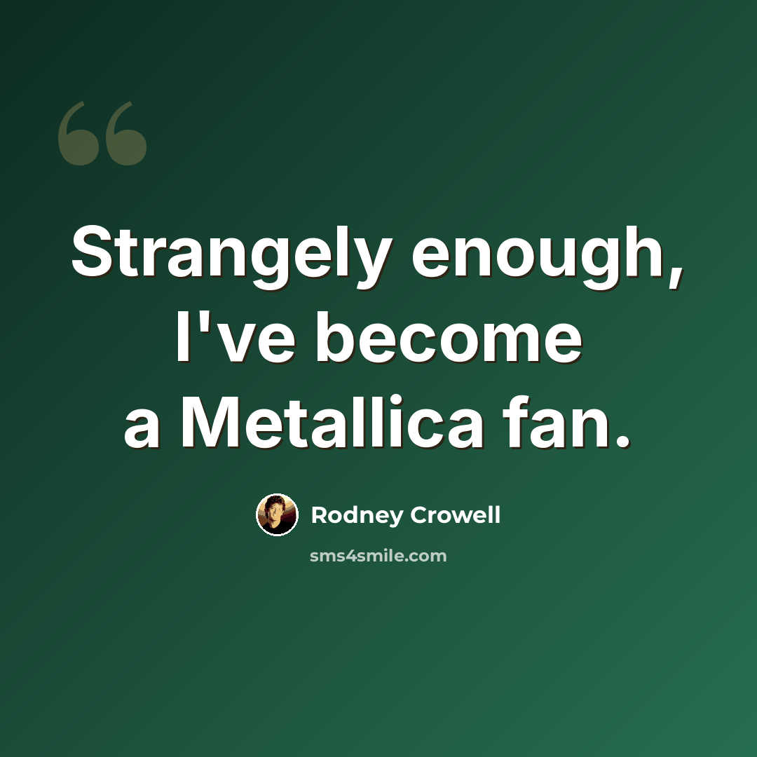 “Strangely enough, I've become a Metallica fan.” quote by Rodney Crowell