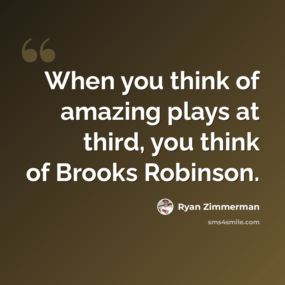 “When you think of amazing plays at third, you think of Brooks Robinson.” quote by Ryan Zimmerman