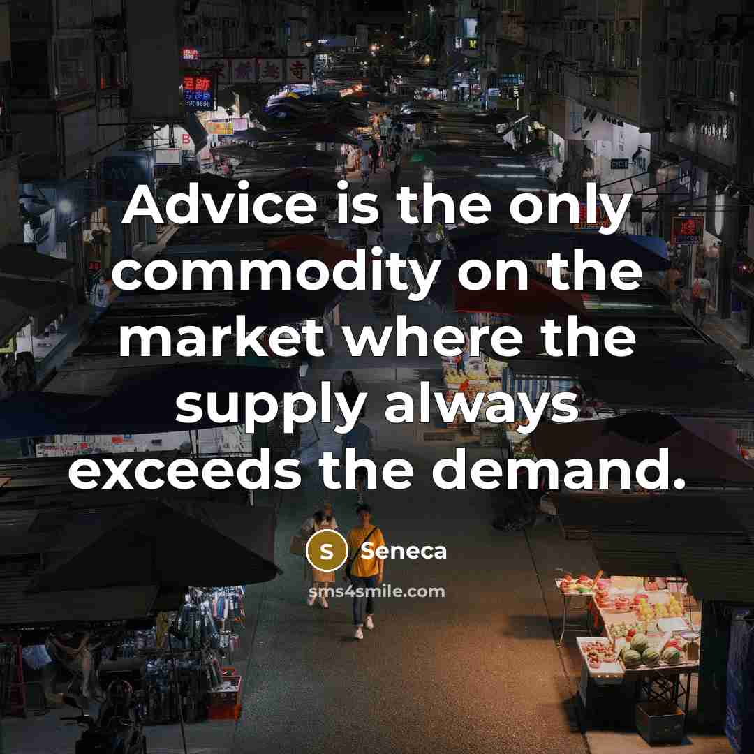 “Advice is the only commodity on the market where the supply always exceeds the demand.” quote by Seneca