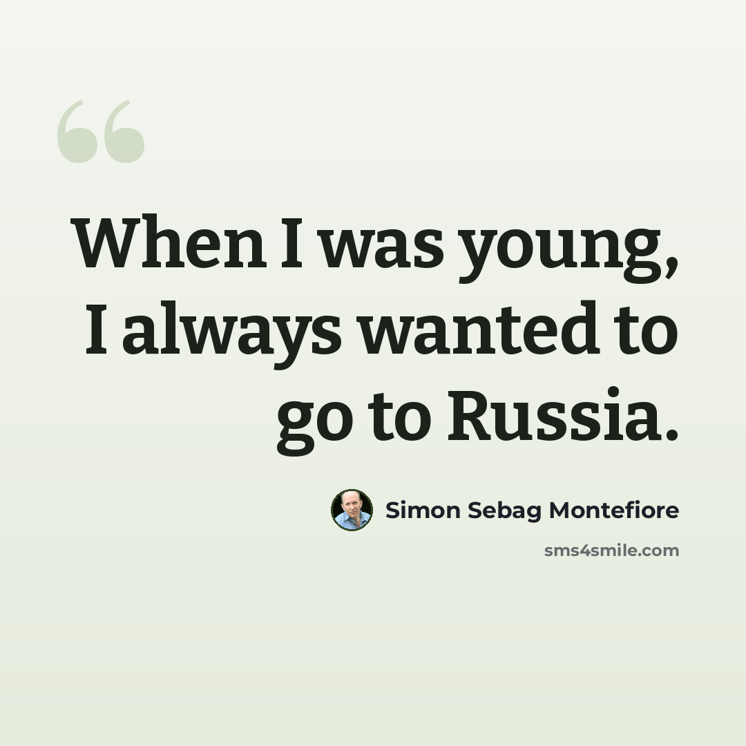 “When I was young, I always wanted to go to Russia.” quote by Simon Sebag Montefiore