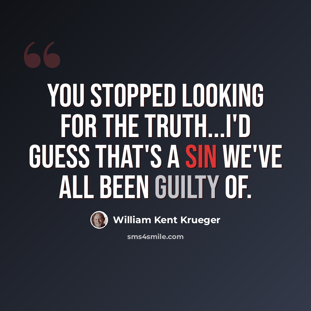 “You stopped looking for the truth...I'd guess that's a sin we've all been guilty of.” quote by William Kent Krueger
