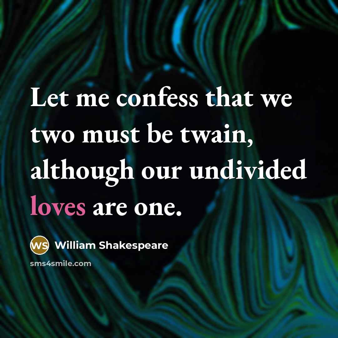 “Let me confess that we two must be twain, although our undivided loves are one.” quote by William Shakespeare