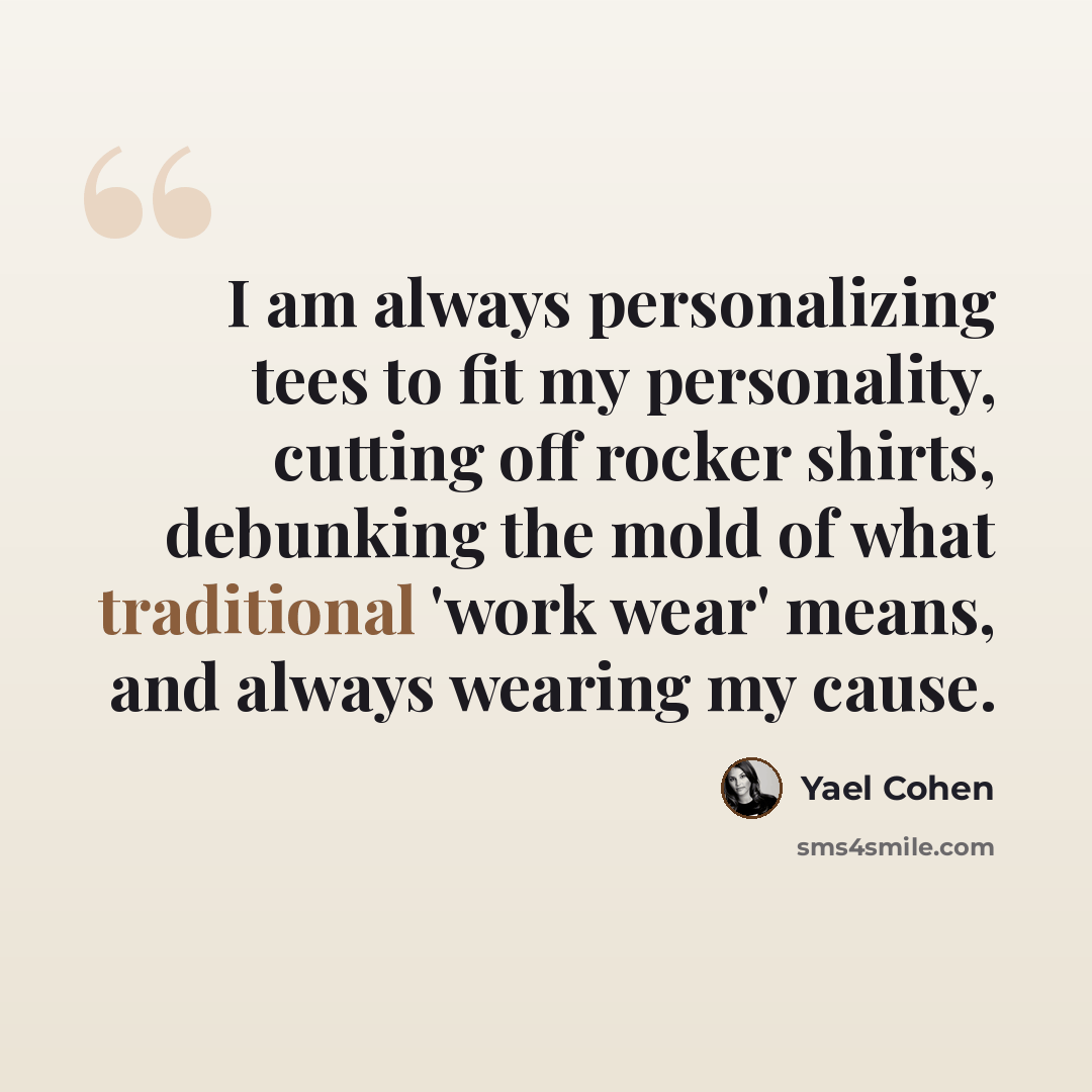 “I am always personalizing tees to fit my personality, cutting off rocker shirts, debunking the mold of what traditional 'work wear' means, and always wearing my cause.” quote by Yael Cohen