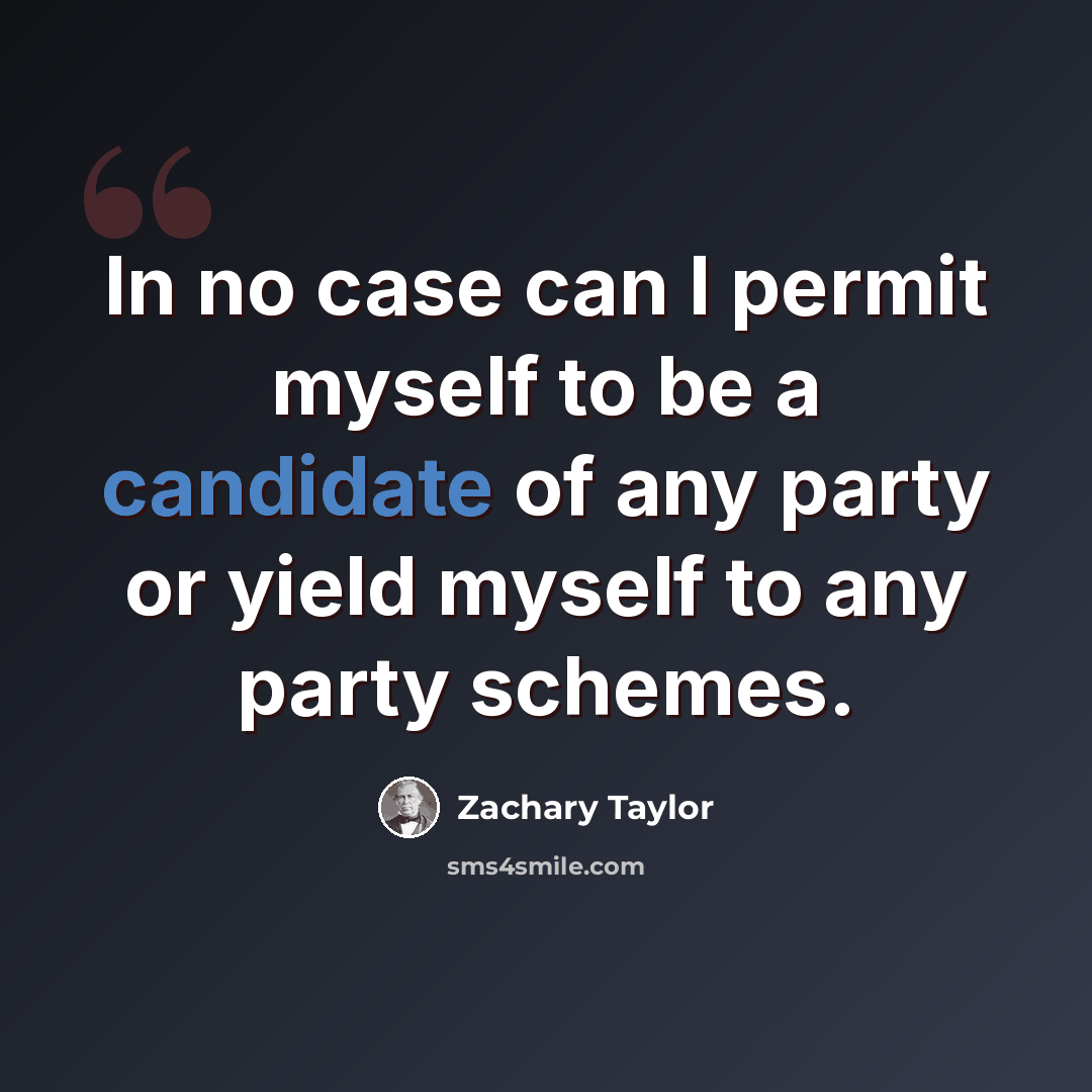 “In no case can I permit myself to be a candidate of any party or yield myself to any party schemes.” quote by Zachary Taylor