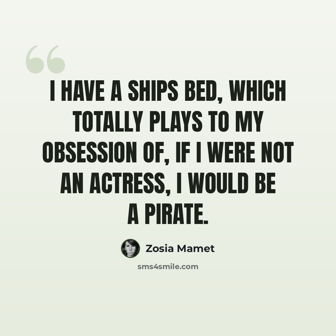 “I have a ships bed, which totally plays to my obsession of, if I were not an actress, I would be a pirate.” quote by Zosia Mamet