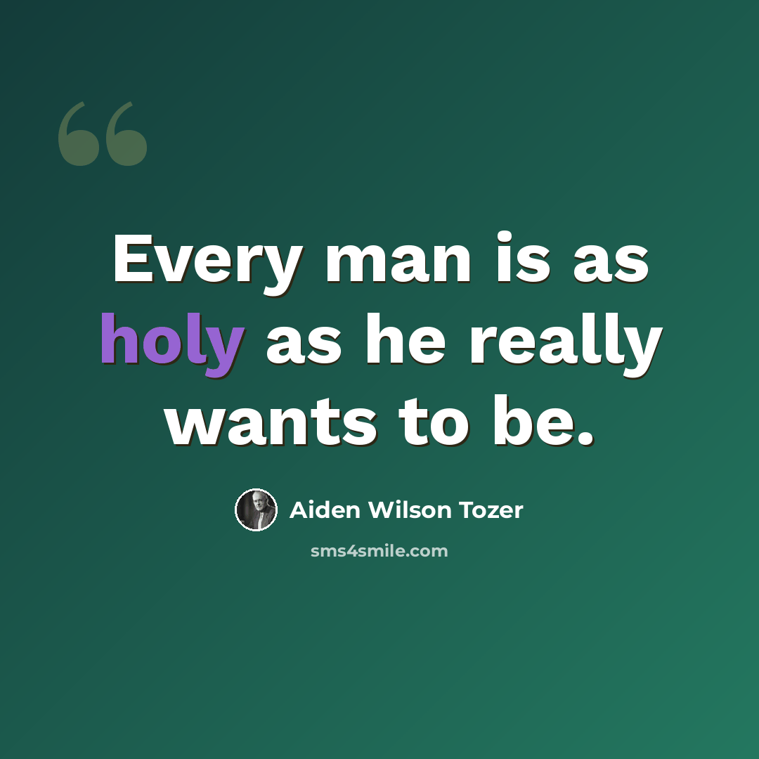 “Every man is as holy as he really wants to be.” quote by Aiden Wilson Tozer