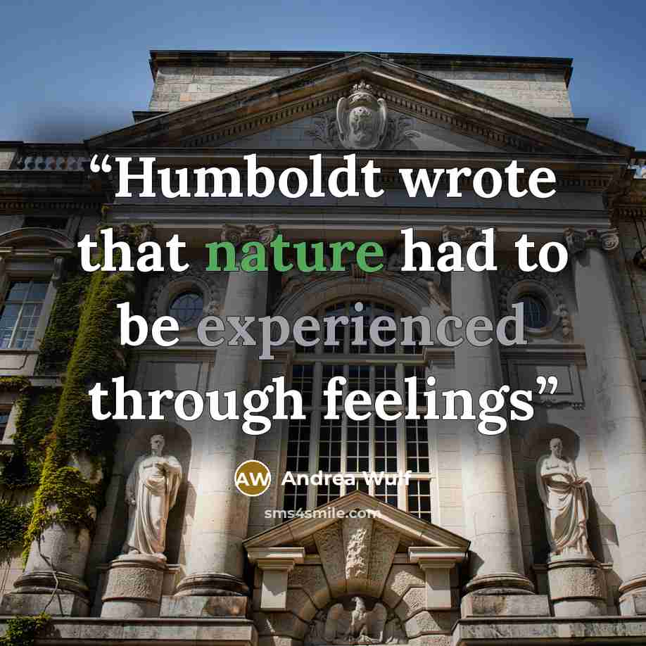 “Humboldt wrote that nature had to be experienced through feelings” quote by Andrea Wulf