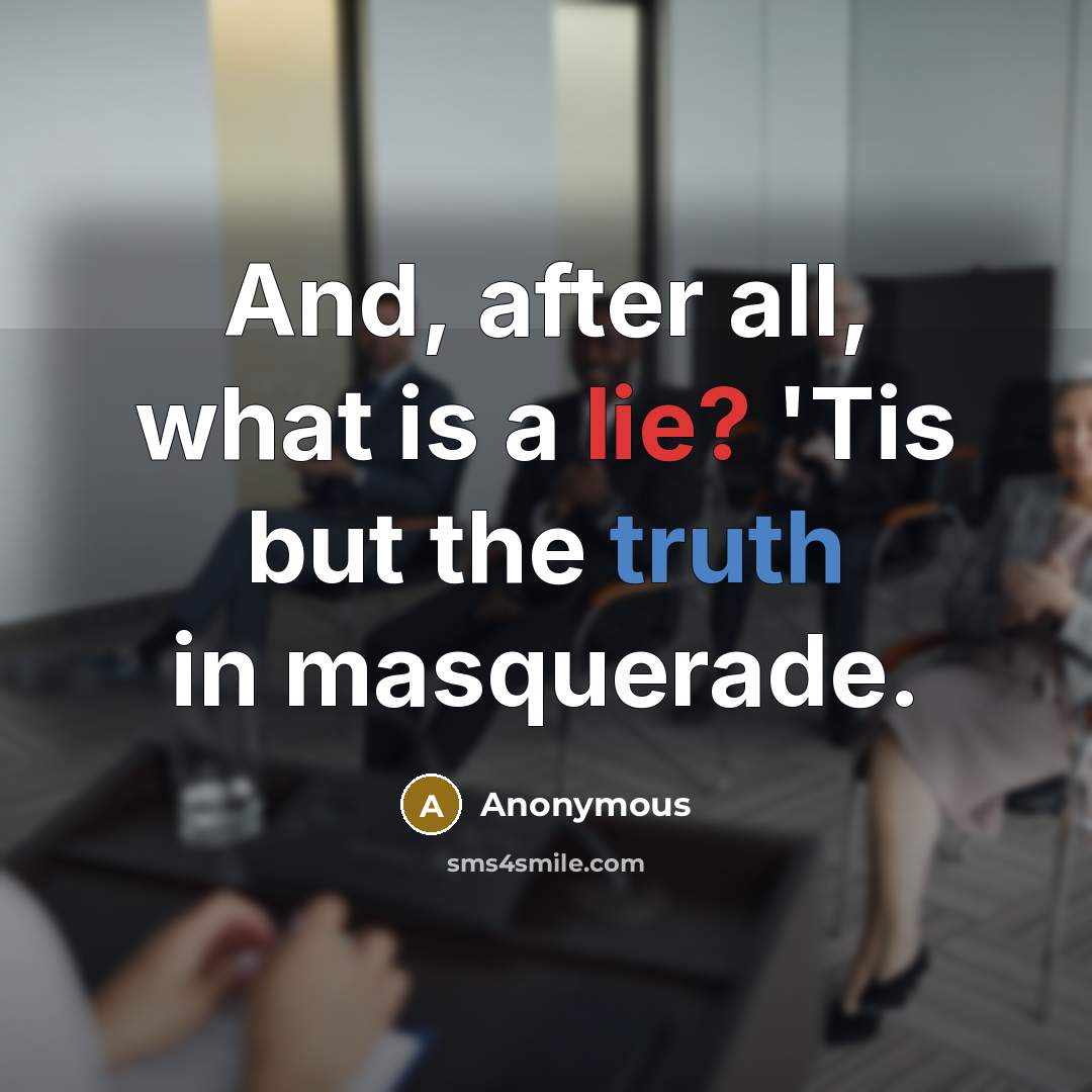 “And, after all, what is a lie? 'Tis but the truth in masquerade.” quote by Anonymous