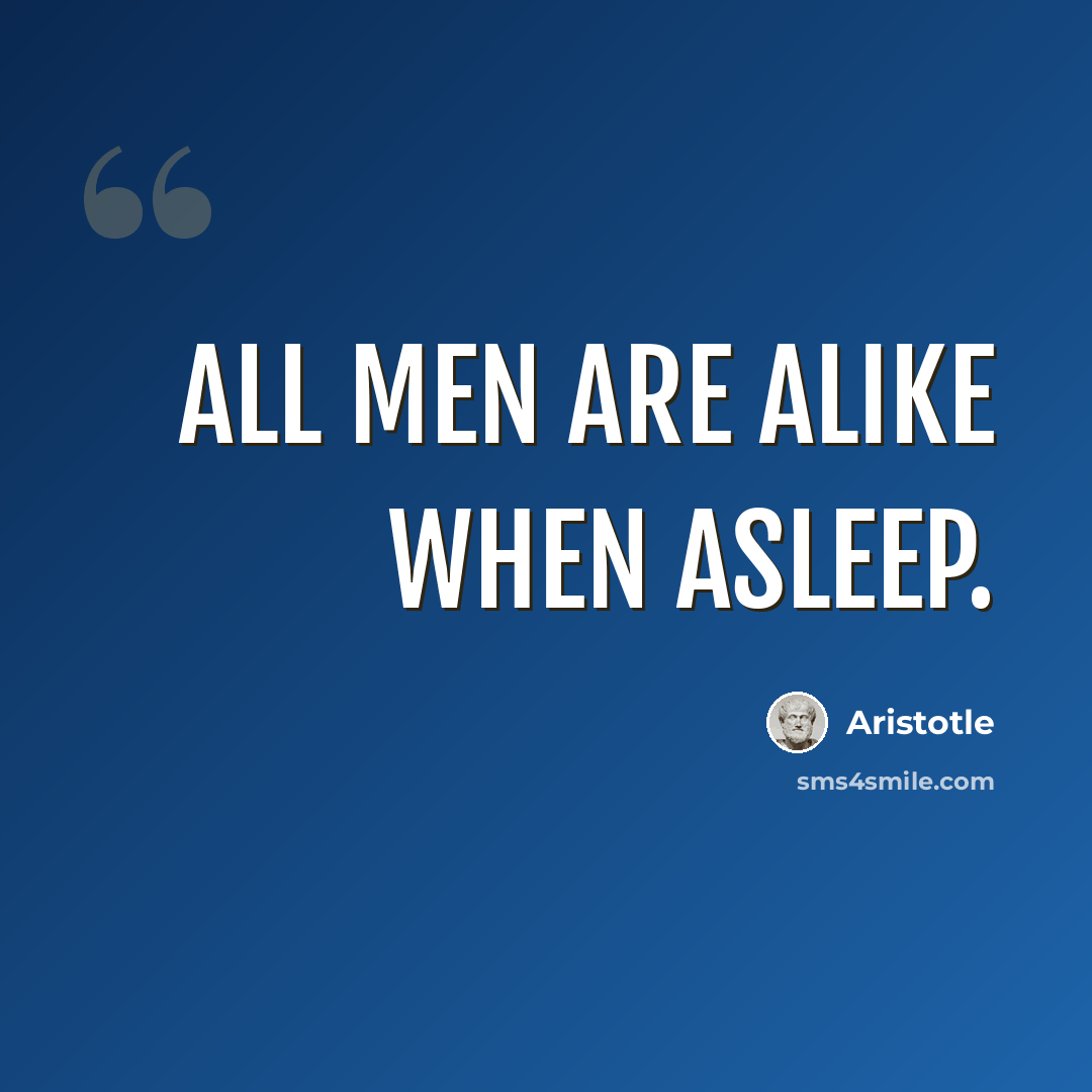 “All men are alike when asleep.” quote by Aristotle