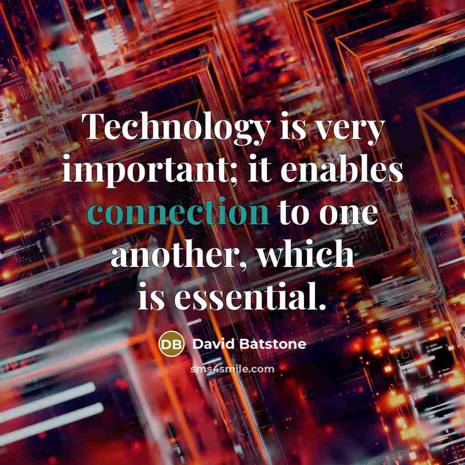 “Technology is very important; it enables connection to one another, which is essential.” quote by David Batstone