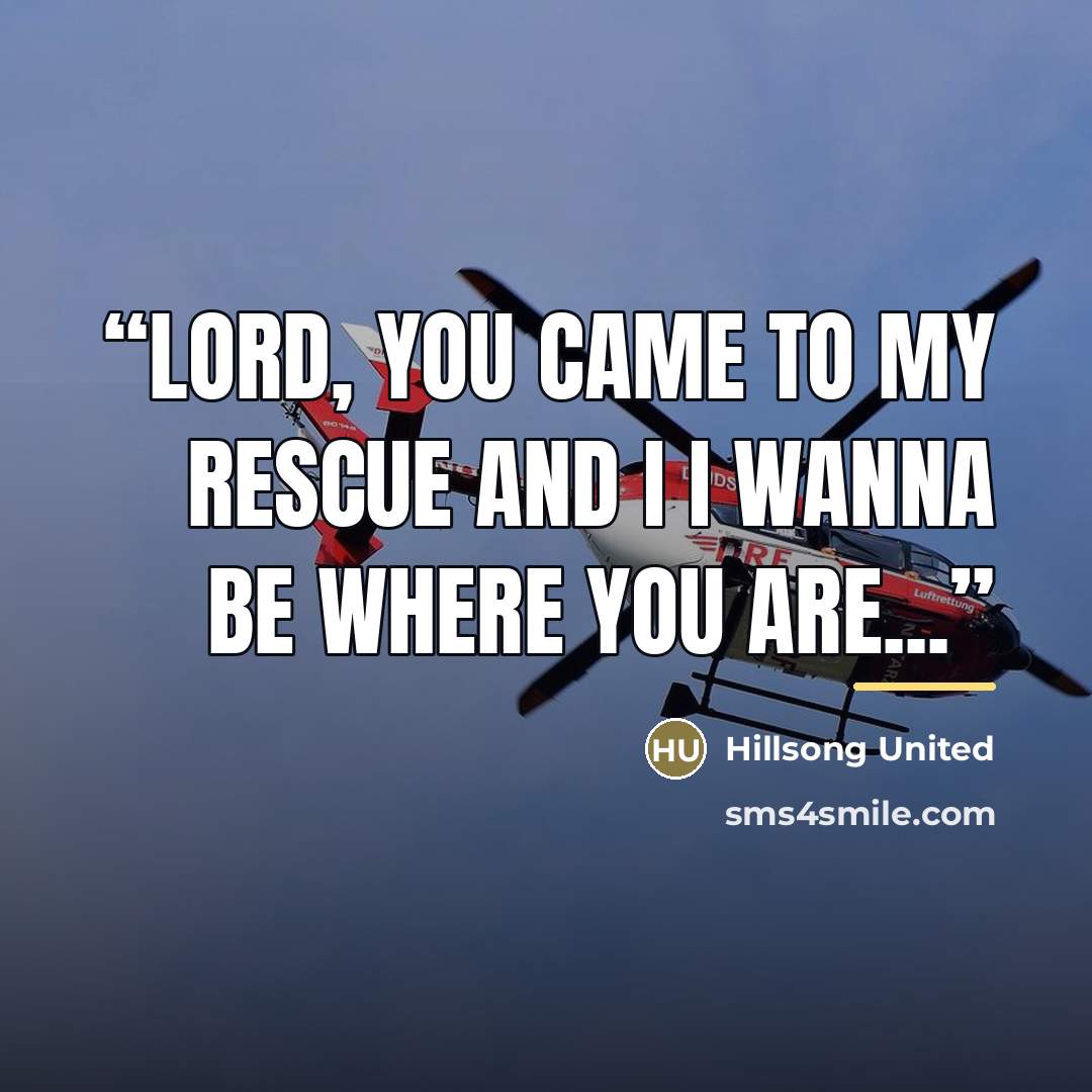 “Lord, you came to my rescue and I I wanna be where You are...” quote by Hillsong United