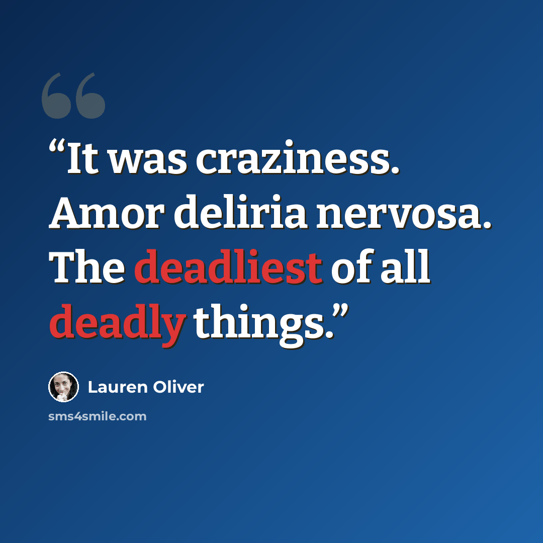 “It was craziness. Amor deliria nervosa. The deadliest of all deadly things.” quote by Lauren Oliver
