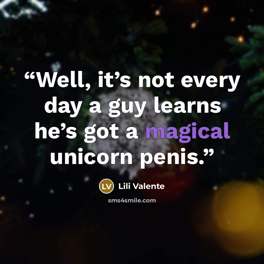 “Well, it’s not every day a guy learns he’s got a magical unicorn penis.” quote by Lili Valente