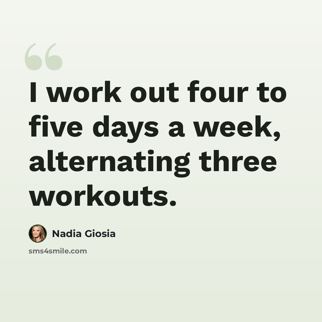 “I work out four to five days a week, alternating three workouts.” quote by Nadia Giosia