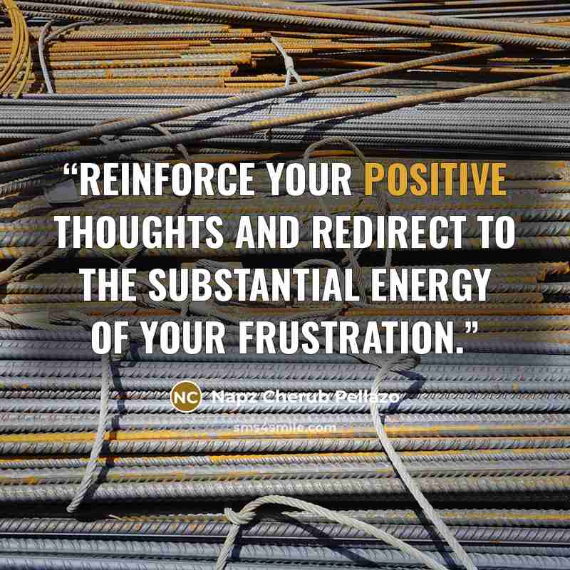 “Reinforce your positive thoughts and Redirect to the substantial energy of your frustration.” quote by Napz Cherub Pellazo
