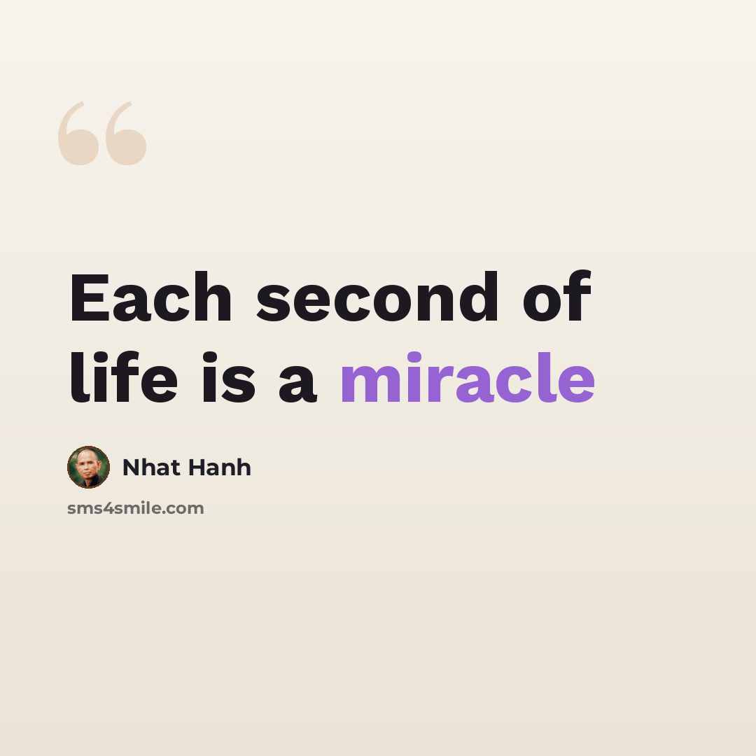 “Each second of life is a miracle” quote by Nhat Hanh