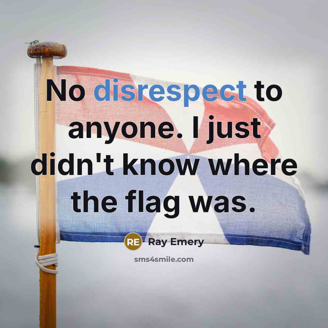 “No disrespect to anyone. I just didn't know where the flag was.” quote by Ray Emery