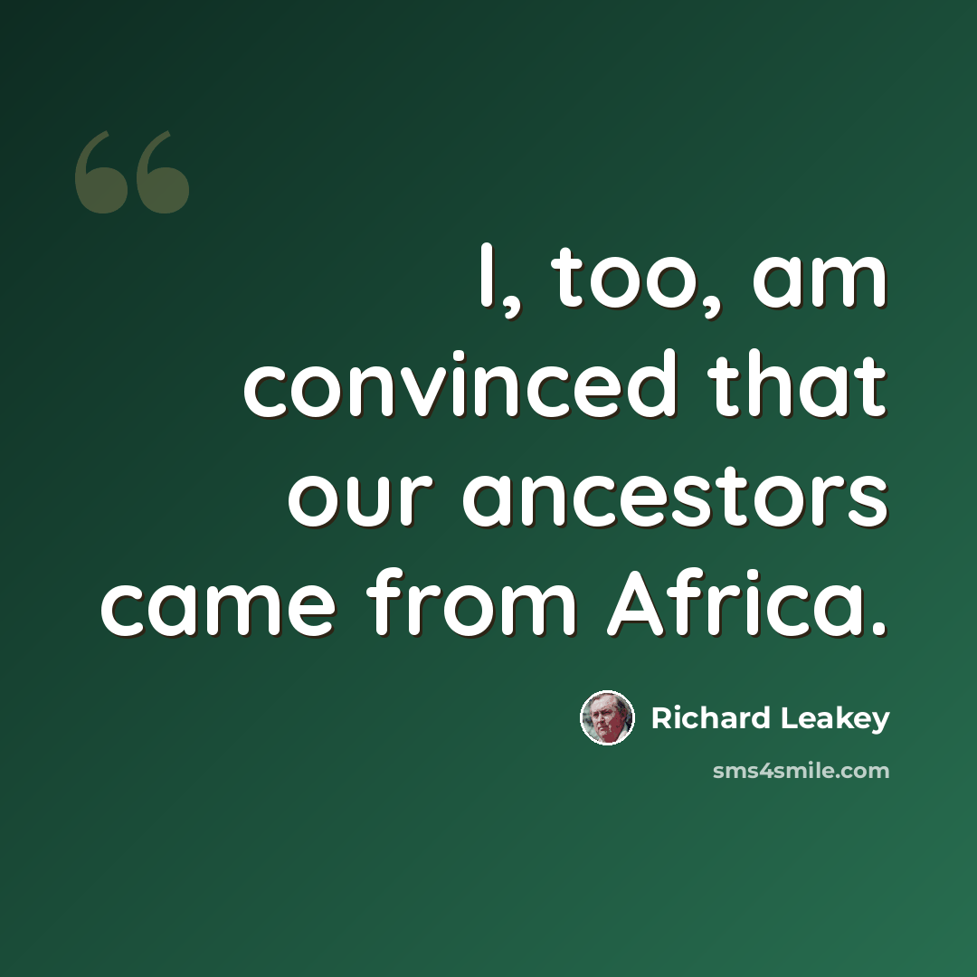 “I, too, am convinced that our ancestors came from Africa.” quote by Richard Leakey