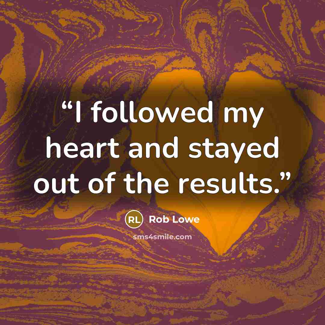 “I followed my heart and stayed out of the results.” quote by Rob Lowe
