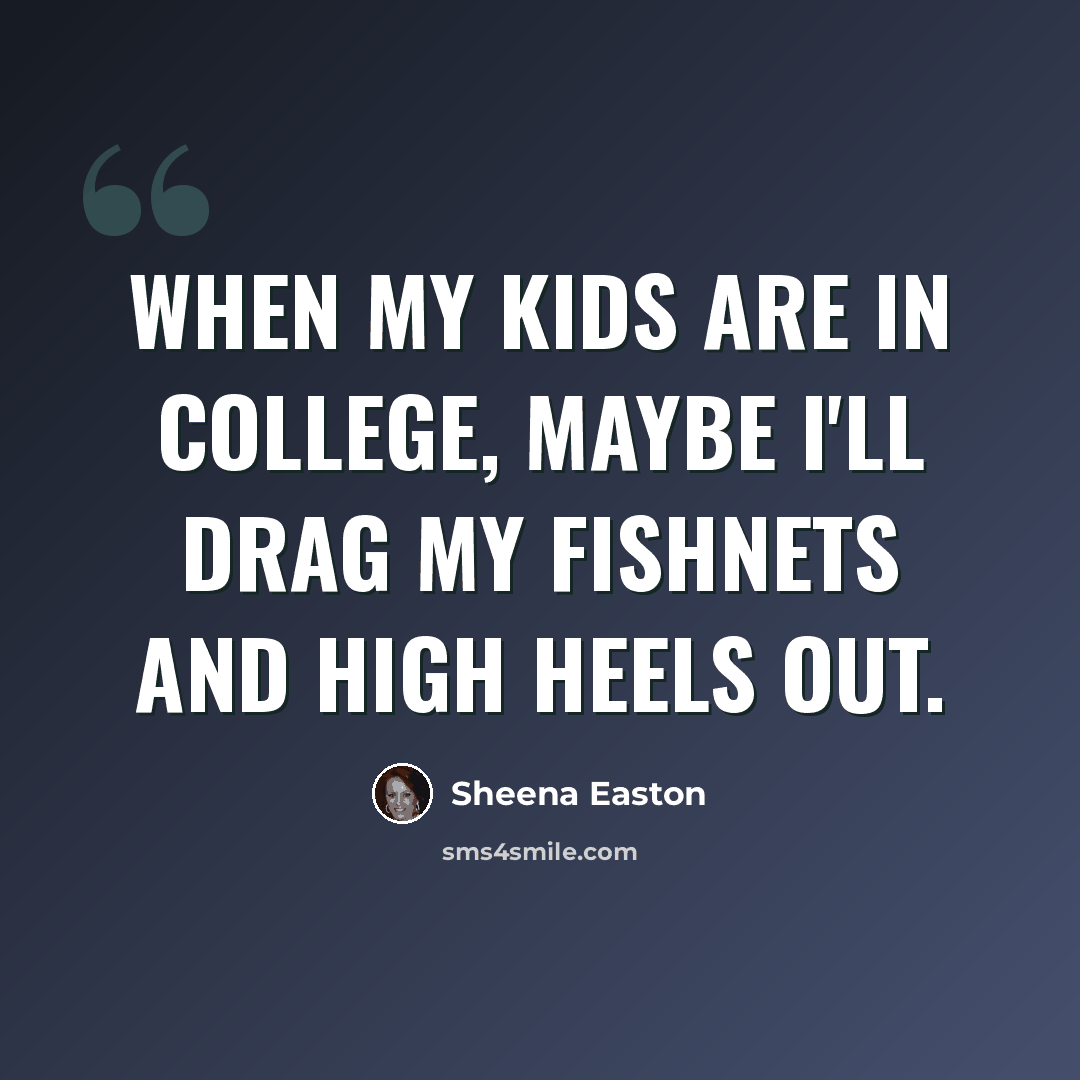 “When my kids are in college, maybe I'll drag my fishnets and high heels out.” quote by Sheena Easton