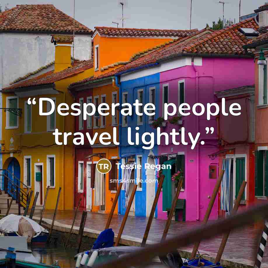 “Desperate people travel lightly.” quote by Tessie Regan
