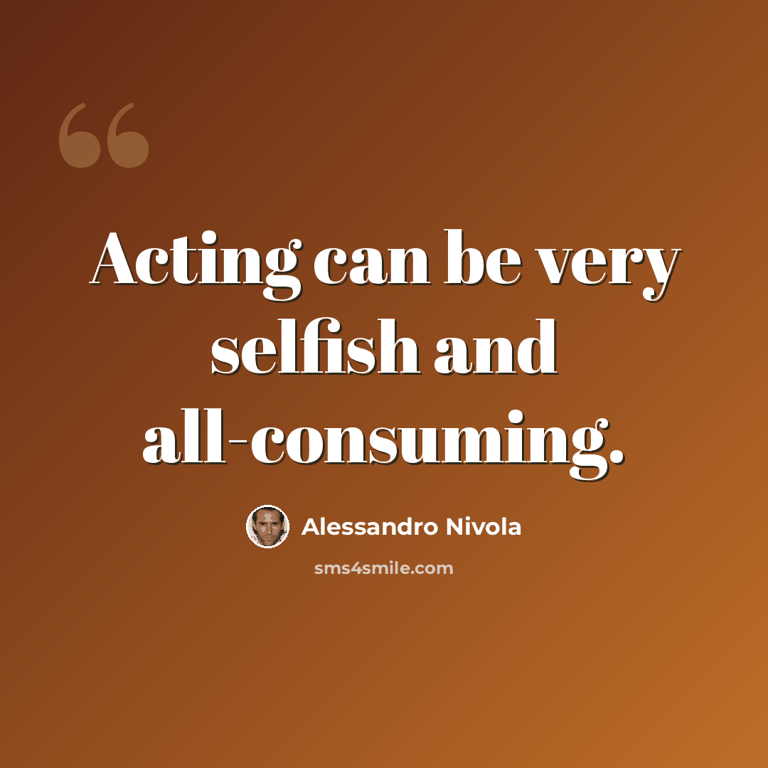 “Acting can be very selfish and all-consuming.” quote by Alessandro Nivola
