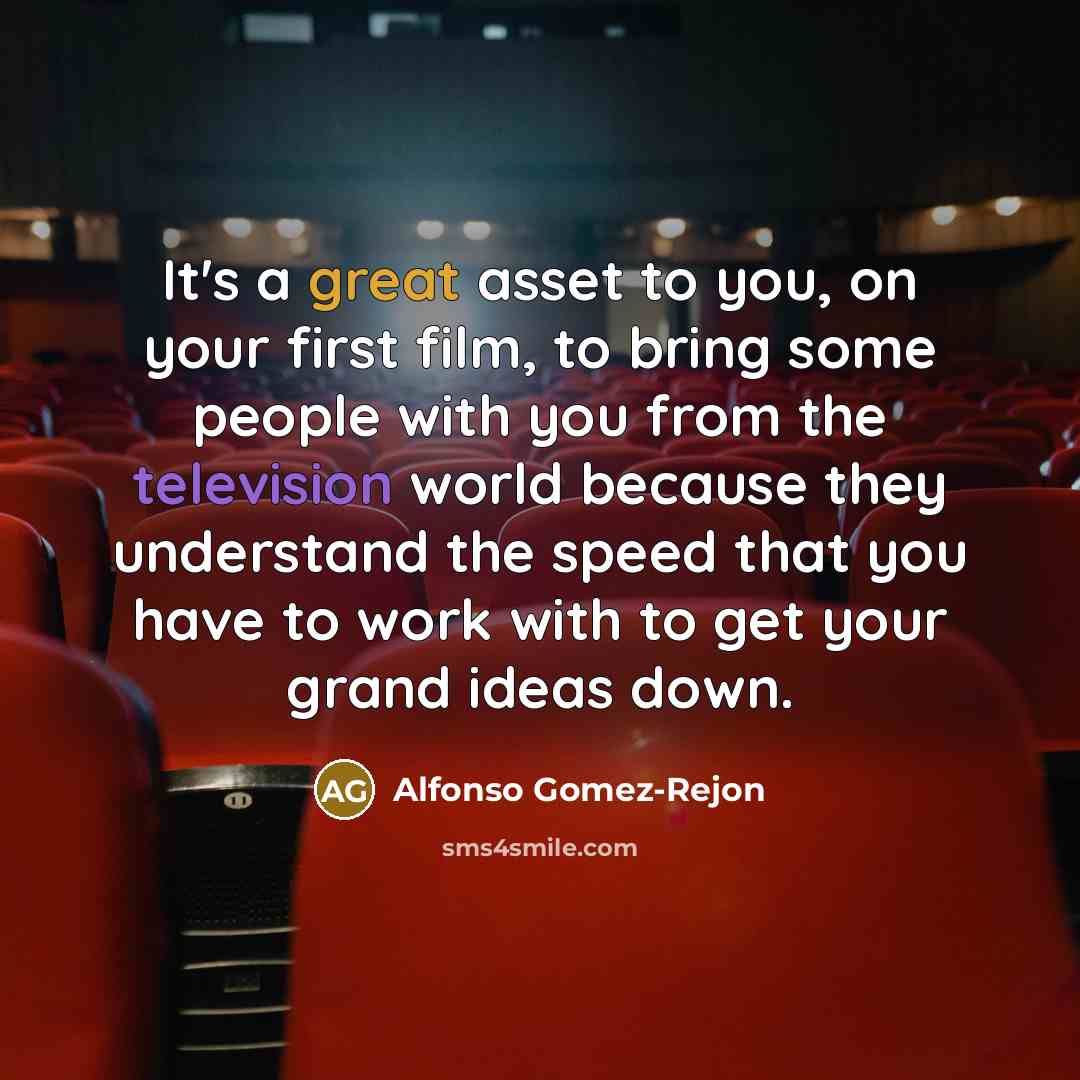 “It's a great asset to you, on your first film, to bring some people with you from the television world because they understand the speed that you have to work with to get your grand ideas down.” quote by Alfonso Gomez-Rejon