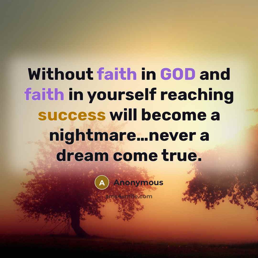 “Without faith in GOD and faith in yourself reaching success will become a nightmare…never a dream come true.” quote by Anonymous
