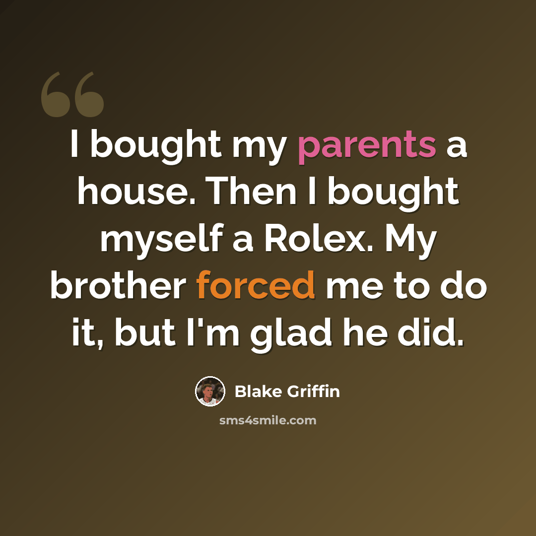 “I bought my parents a house. Then I bought myself a Rolex. My brother forced me to do it, but I'm glad he did.” quote by Blake Griffin