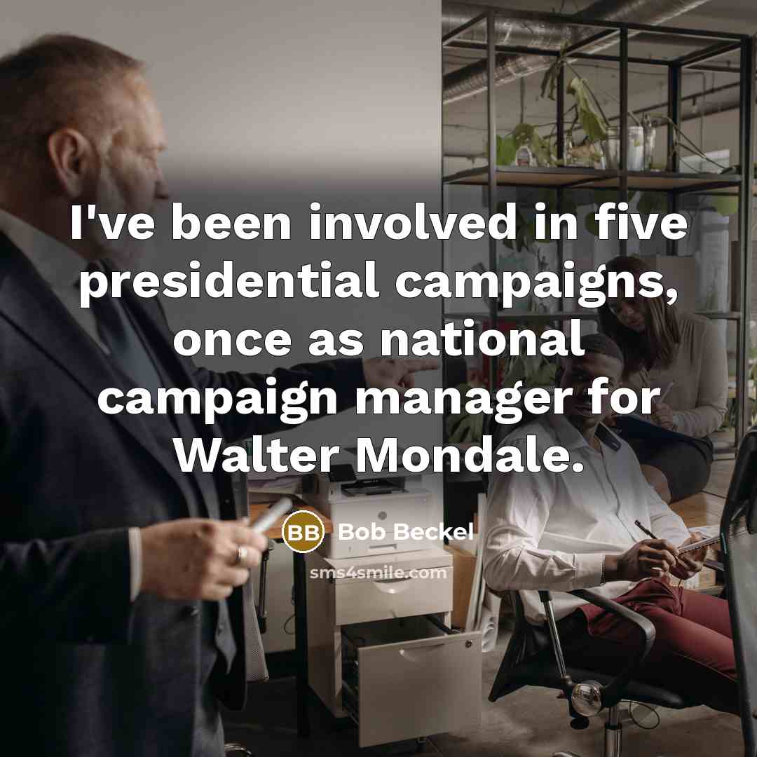 “I've been involved in five presidential campaigns, once as national campaign manager for Walter Mondale.” quote by Bob Beckel