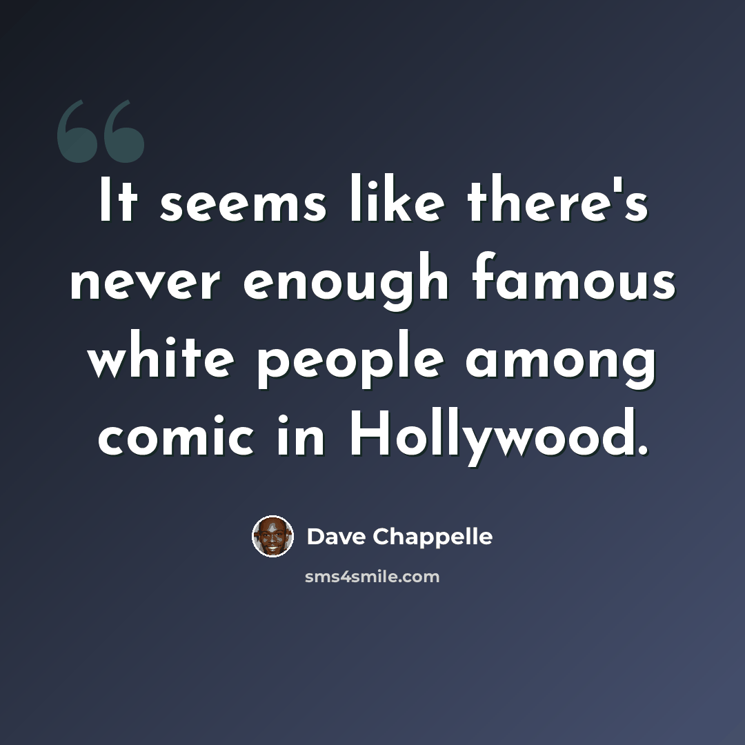 “It seems like there's never enough famous white people among comic in Hollywood.” quote by Dave Chappelle