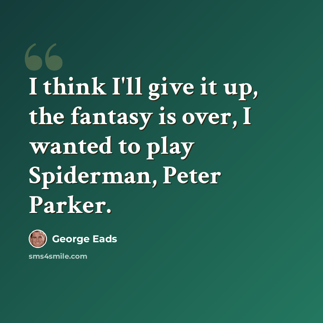 “I think I'll give it up, the fantasy is over, I wanted to play Spiderman, Peter Parker.” quote by George Eads