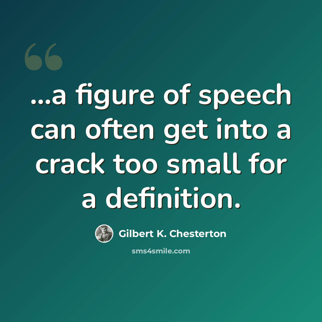 “...a figure of speech can often get into a crack too small for a definition.” quote by Gilbert K. Chesterton