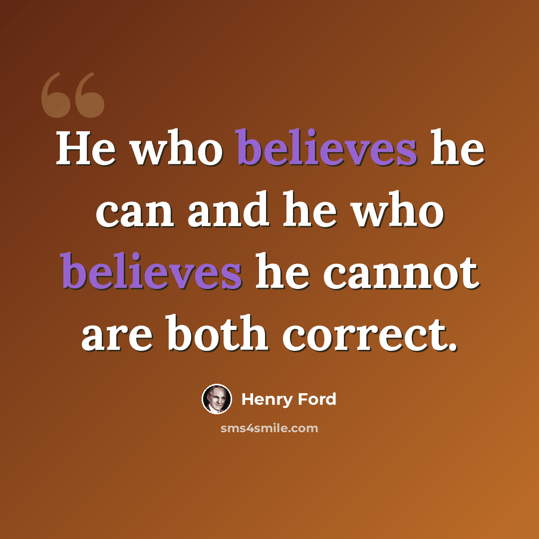 “He who believes he can and he who believes he cannot are both correct.” quote by Henry Ford