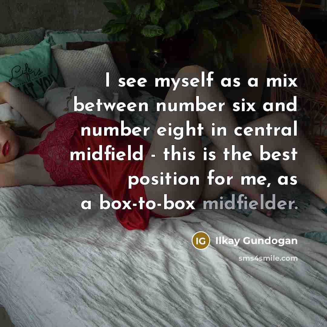 “I see myself as a mix between number six and number eight in central midfield - this is the best position for me, as a box-to-box midfielder.” quote by Ilkay Gundogan