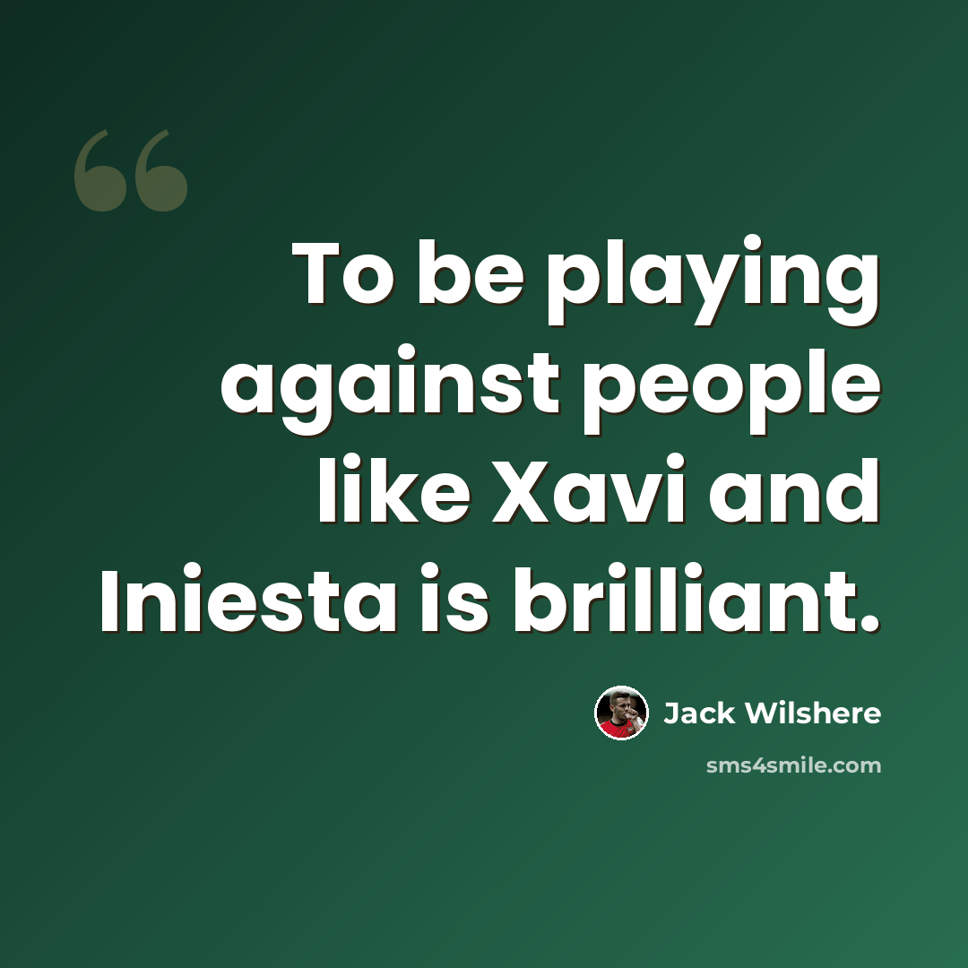 “To be playing against people like Xavi and Iniesta is brilliant.” quote by Jack Wilshere