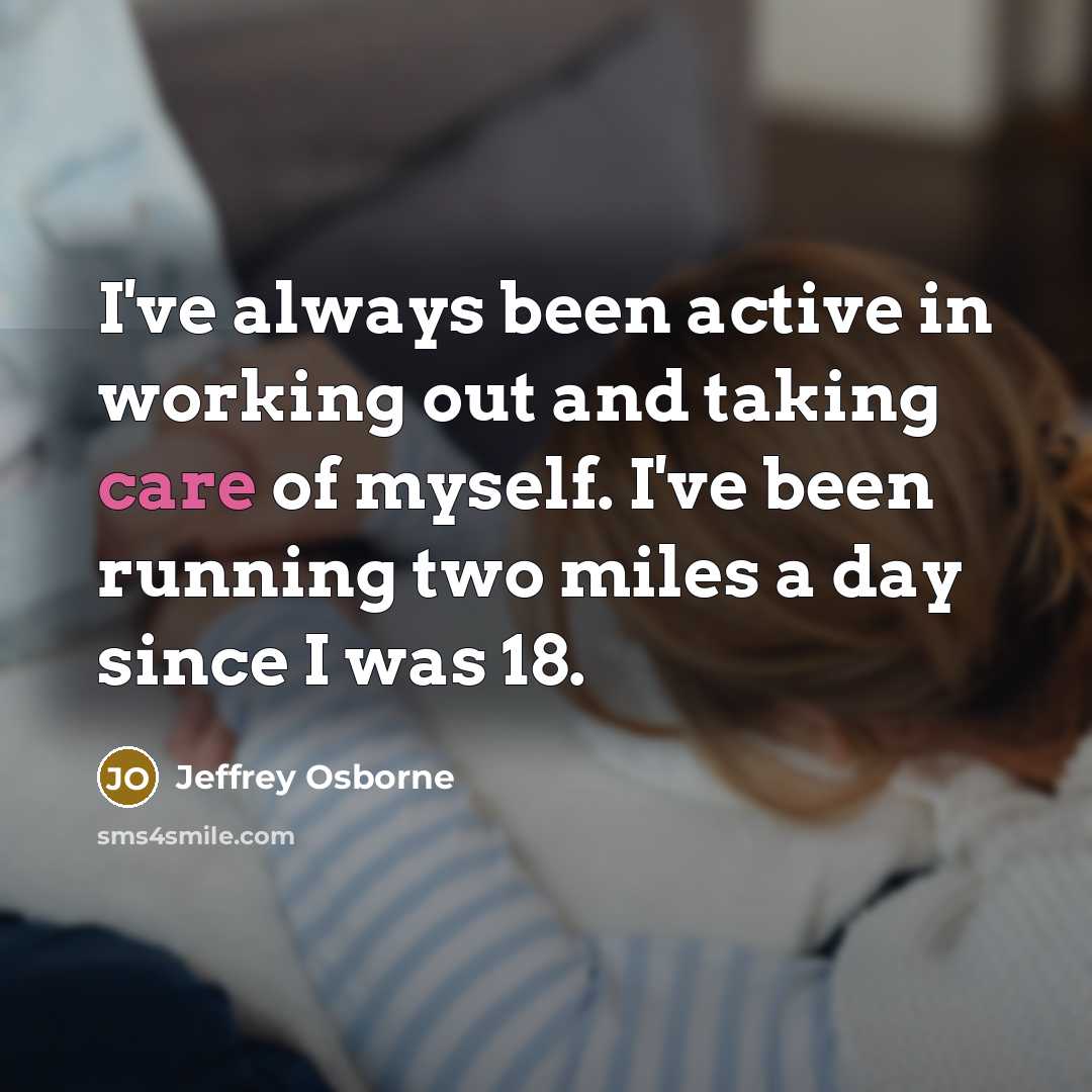 “I've always been active in working out and taking care of myself. I've been running two miles a day since I was 18.” quote by Jeffrey Osborne